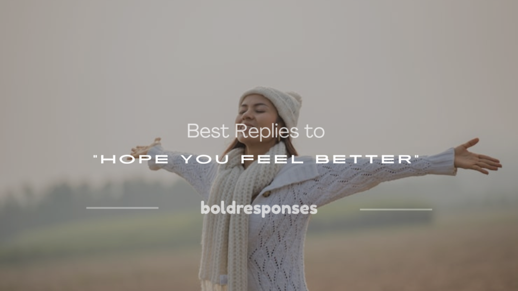 how to respond to hope you feel better