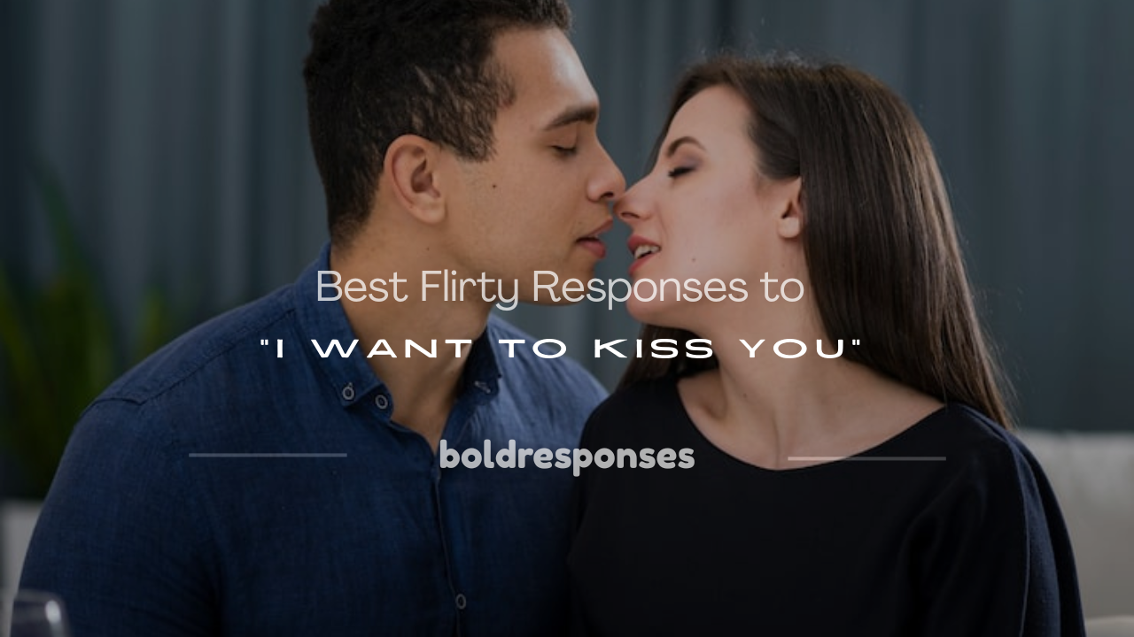 flirty response to i want to kiss you