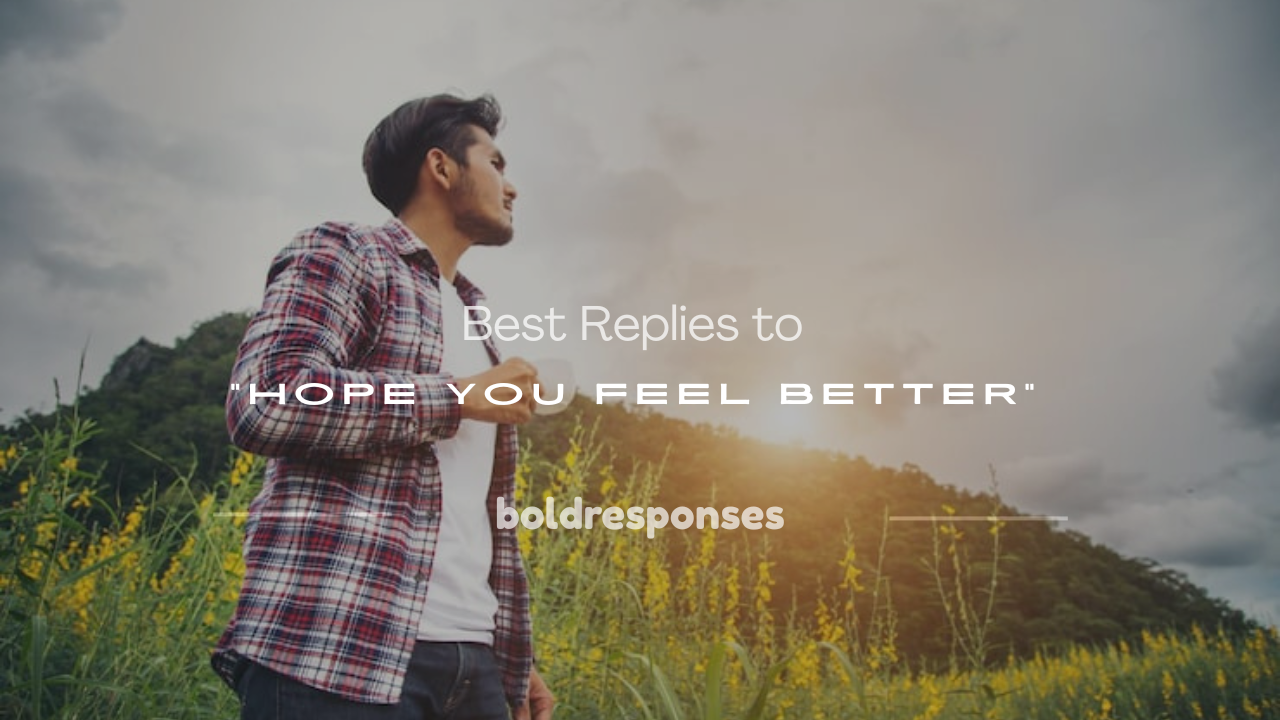 how to respond to hope you feel better
